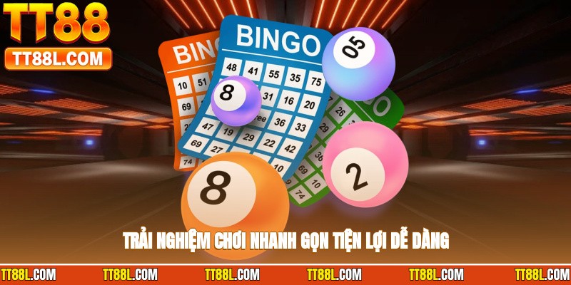 Trải nghiệm chơi nhanh gọn tiện lợi dễ dàng